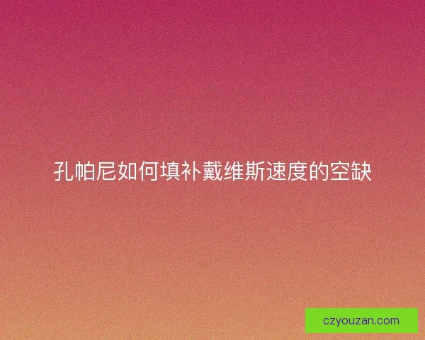 孔帕尼如何填补戴维斯速度的空缺